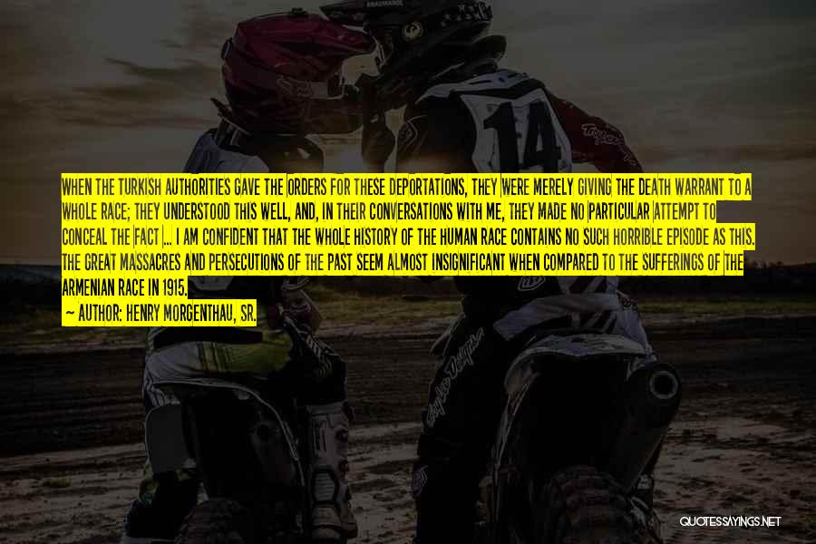 Henry Morgenthau, Sr. Quotes: When The Turkish Authorities Gave The Orders For These Deportations, They Were Merely Giving The Death Warrant To A Whole