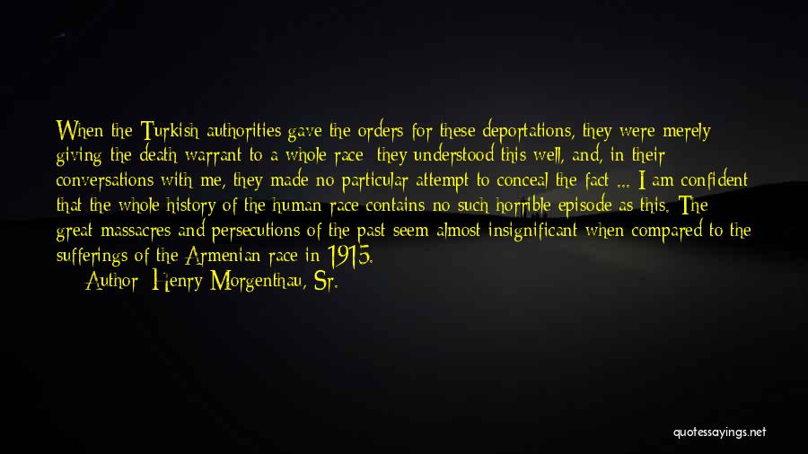 Henry Morgenthau, Sr. Quotes: When The Turkish Authorities Gave The Orders For These Deportations, They Were Merely Giving The Death Warrant To A Whole