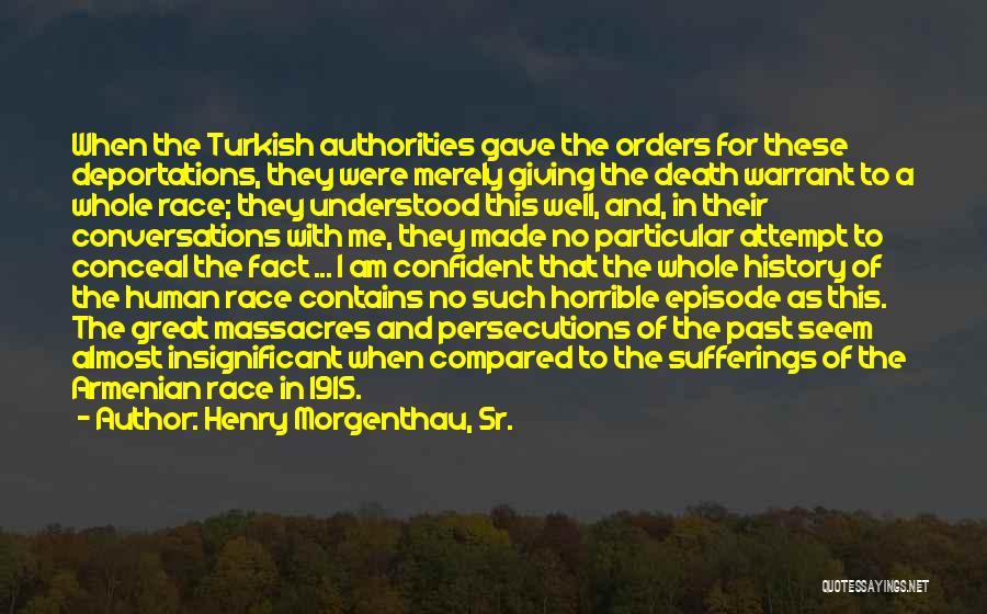 Henry Morgenthau, Sr. Quotes: When The Turkish Authorities Gave The Orders For These Deportations, They Were Merely Giving The Death Warrant To A Whole