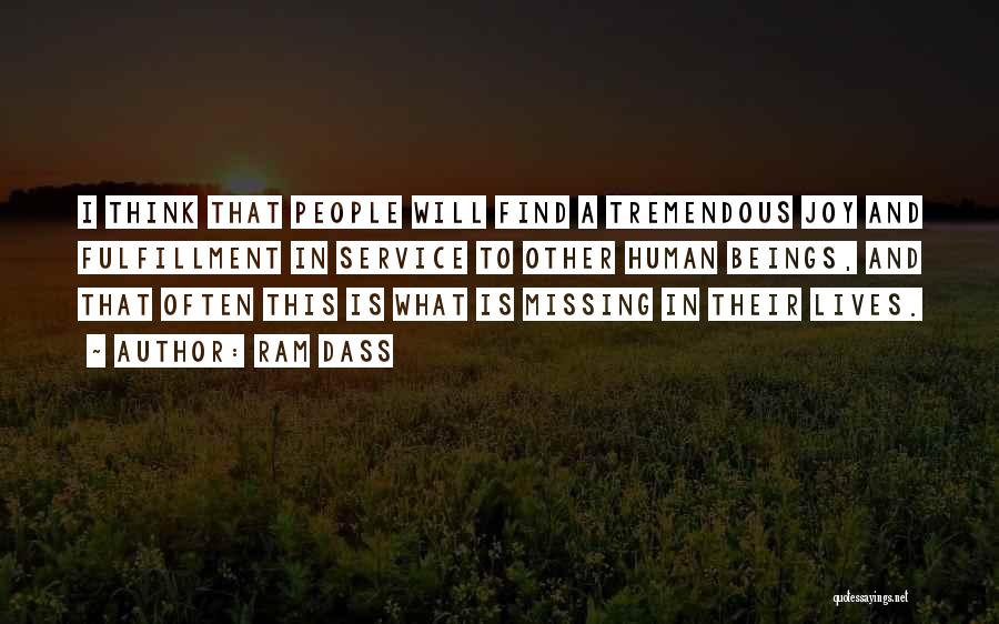 Ram Dass Quotes: I Think That People Will Find A Tremendous Joy And Fulfillment In Service To Other Human Beings, And That Often
