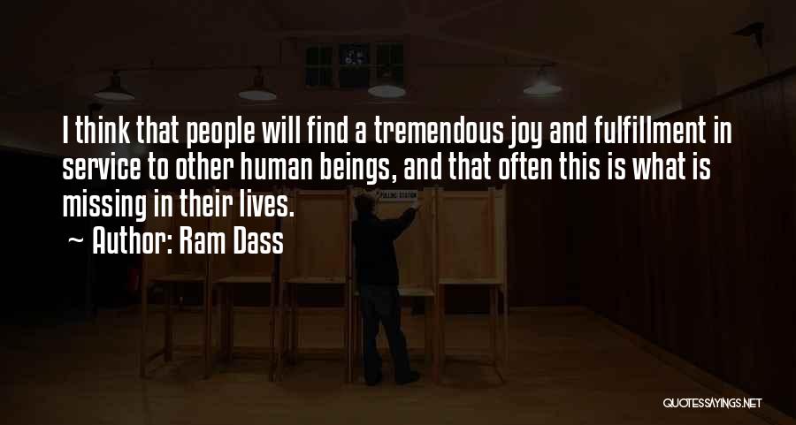 Ram Dass Quotes: I Think That People Will Find A Tremendous Joy And Fulfillment In Service To Other Human Beings, And That Often