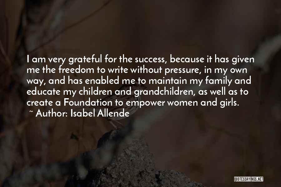 Isabel Allende Quotes: I Am Very Grateful For The Success, Because It Has Given Me The Freedom To Write Without Pressure, In My
