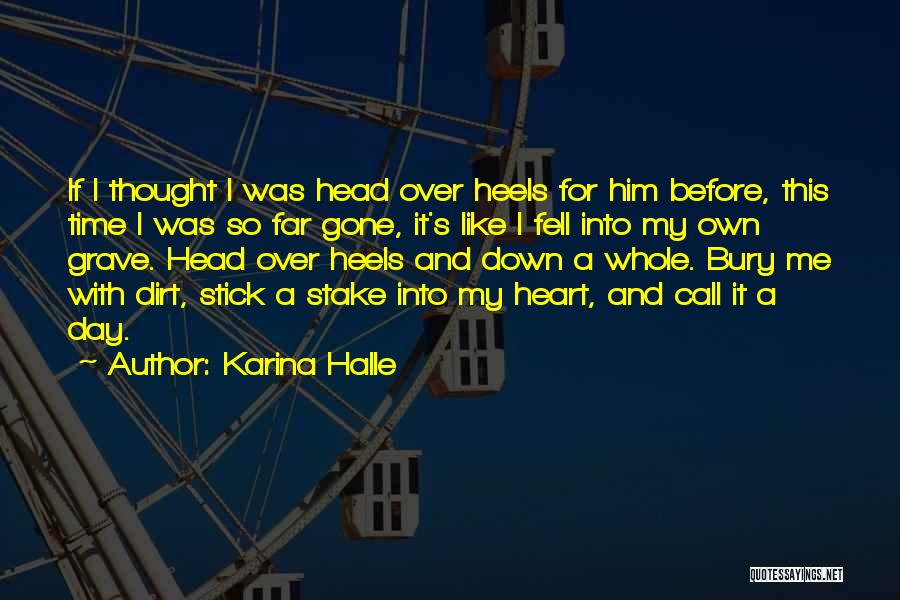 Karina Halle Quotes: If I Thought I Was Head Over Heels For Him Before, This Time I Was So Far Gone, It's Like