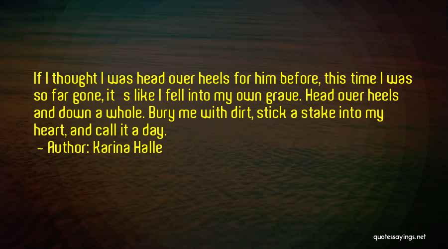 Karina Halle Quotes: If I Thought I Was Head Over Heels For Him Before, This Time I Was So Far Gone, It's Like