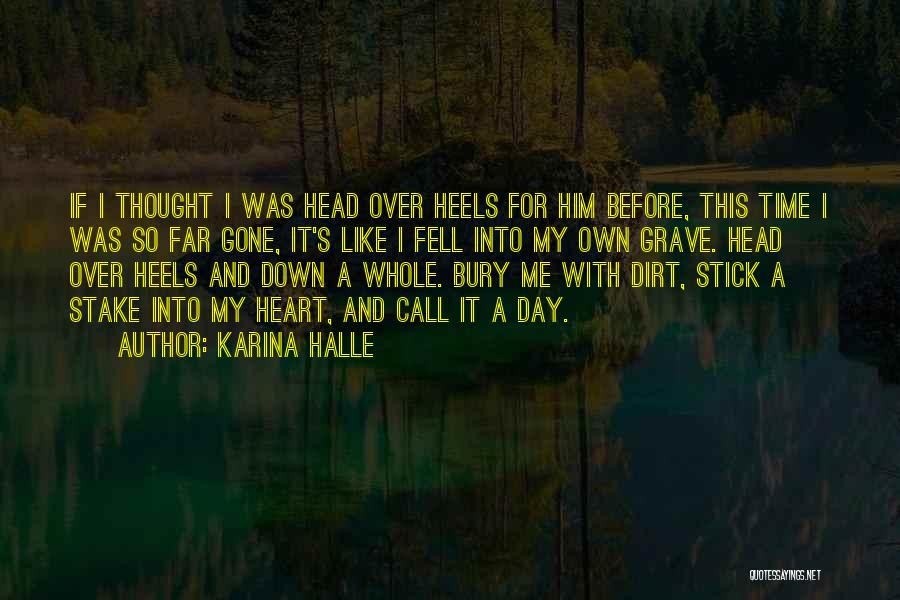 Karina Halle Quotes: If I Thought I Was Head Over Heels For Him Before, This Time I Was So Far Gone, It's Like