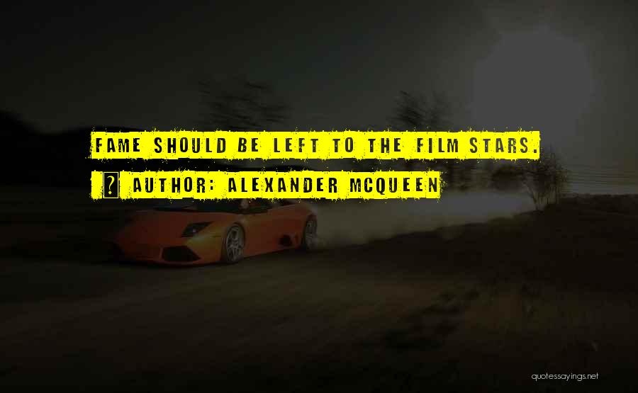 Alexander McQueen Quotes: Fame Should Be Left To The Film Stars.