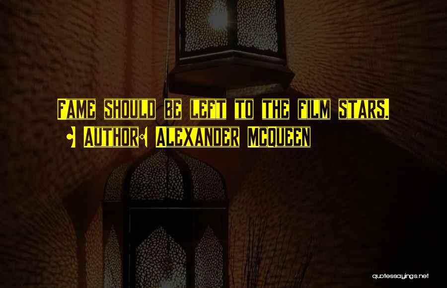 Alexander McQueen Quotes: Fame Should Be Left To The Film Stars.