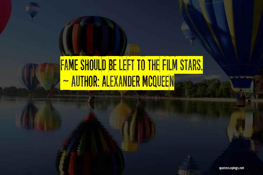 Alexander McQueen Quotes: Fame Should Be Left To The Film Stars.