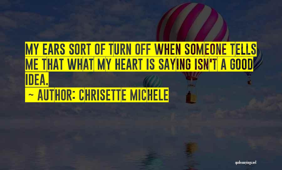 Chrisette Michele Quotes: My Ears Sort Of Turn Off When Someone Tells Me That What My Heart Is Saying Isn't A Good Idea.