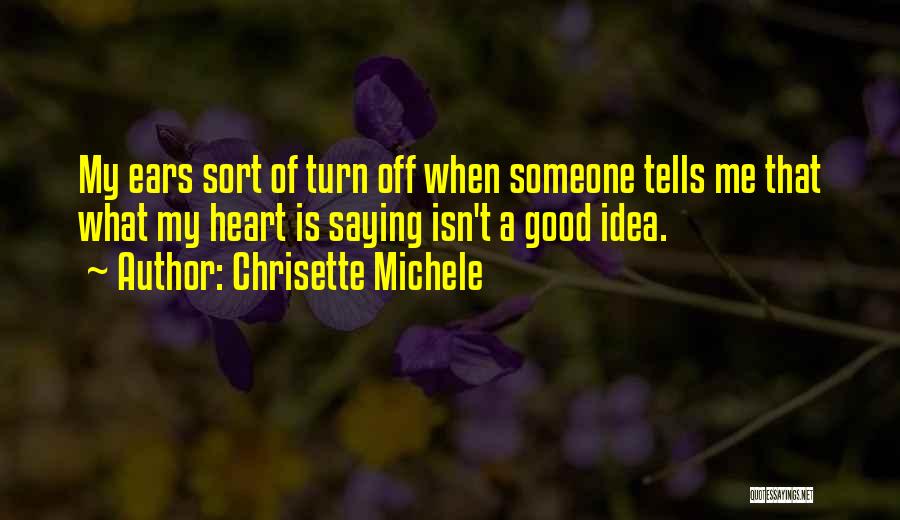 Chrisette Michele Quotes: My Ears Sort Of Turn Off When Someone Tells Me That What My Heart Is Saying Isn't A Good Idea.