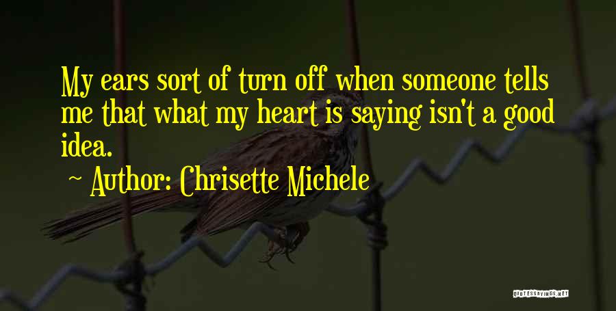 Chrisette Michele Quotes: My Ears Sort Of Turn Off When Someone Tells Me That What My Heart Is Saying Isn't A Good Idea.