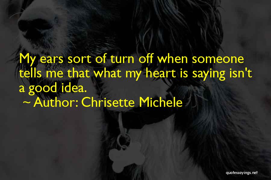 Chrisette Michele Quotes: My Ears Sort Of Turn Off When Someone Tells Me That What My Heart Is Saying Isn't A Good Idea.