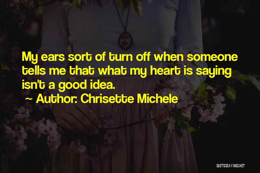 Chrisette Michele Quotes: My Ears Sort Of Turn Off When Someone Tells Me That What My Heart Is Saying Isn't A Good Idea.