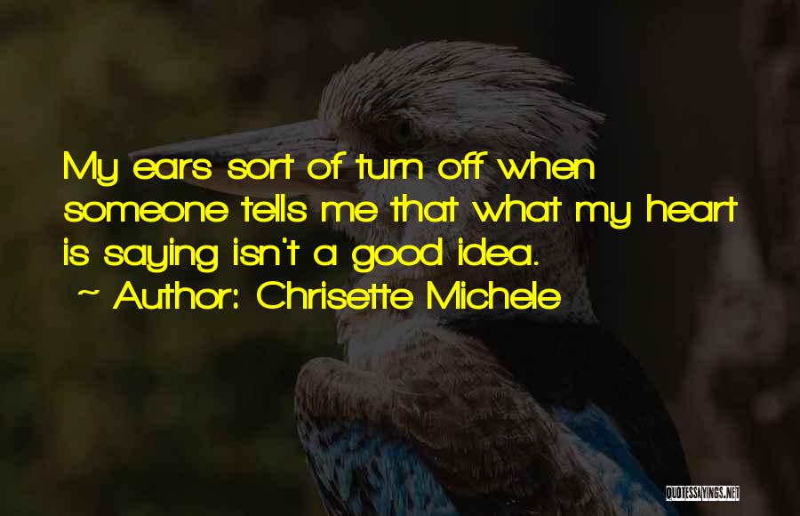 Chrisette Michele Quotes: My Ears Sort Of Turn Off When Someone Tells Me That What My Heart Is Saying Isn't A Good Idea.