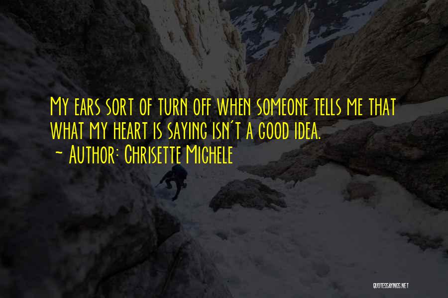 Chrisette Michele Quotes: My Ears Sort Of Turn Off When Someone Tells Me That What My Heart Is Saying Isn't A Good Idea.