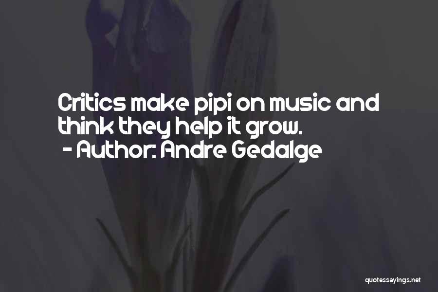 Andre Gedalge Quotes: Critics Make Pipi On Music And Think They Help It Grow.