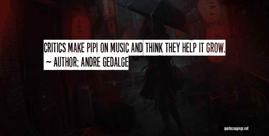Andre Gedalge Quotes: Critics Make Pipi On Music And Think They Help It Grow.