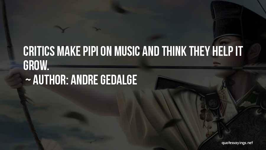 Andre Gedalge Quotes: Critics Make Pipi On Music And Think They Help It Grow.