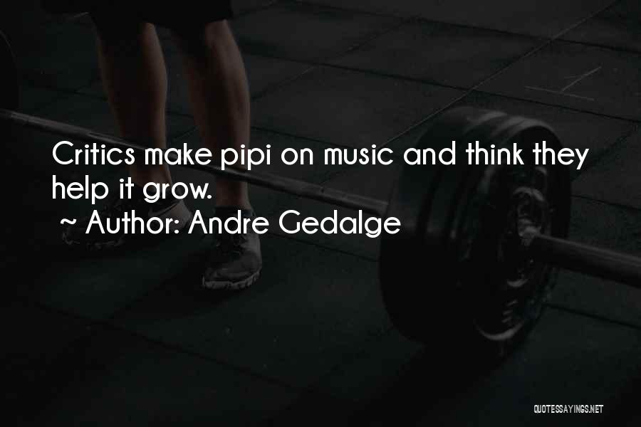 Andre Gedalge Quotes: Critics Make Pipi On Music And Think They Help It Grow.