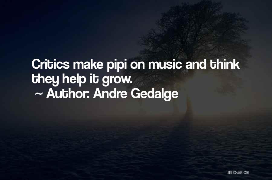 Andre Gedalge Quotes: Critics Make Pipi On Music And Think They Help It Grow.