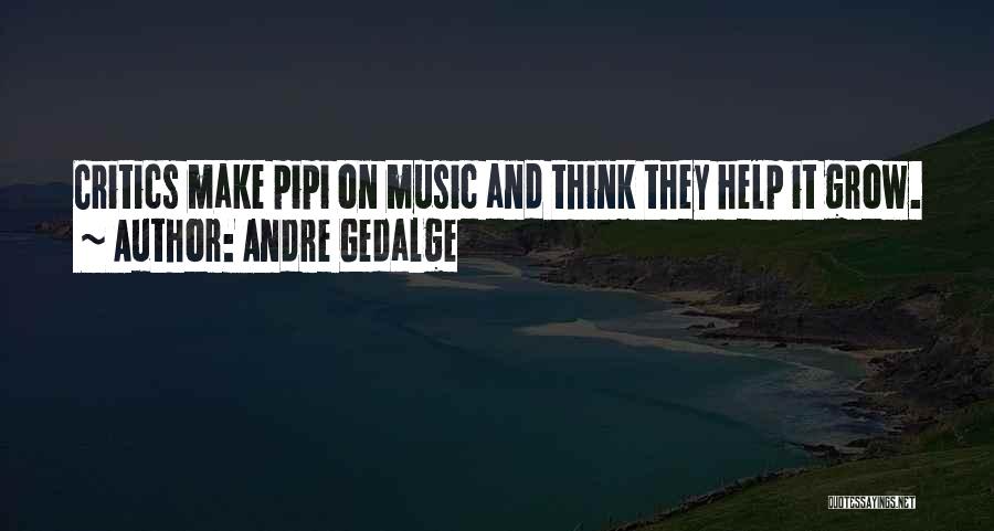 Andre Gedalge Quotes: Critics Make Pipi On Music And Think They Help It Grow.