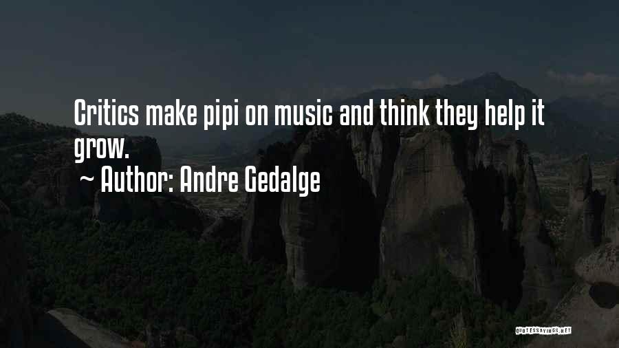 Andre Gedalge Quotes: Critics Make Pipi On Music And Think They Help It Grow.