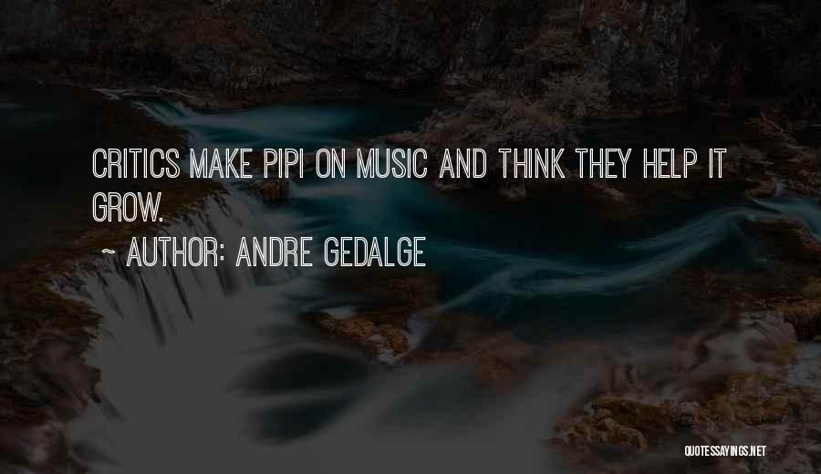Andre Gedalge Quotes: Critics Make Pipi On Music And Think They Help It Grow.
