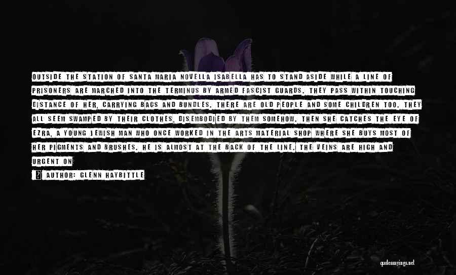 Glenn Haybittle Quotes: Outside The Station Of Santa Maria Novella Isabella Has To Stand Aside While A Line Of Prisoners Are Marched Into