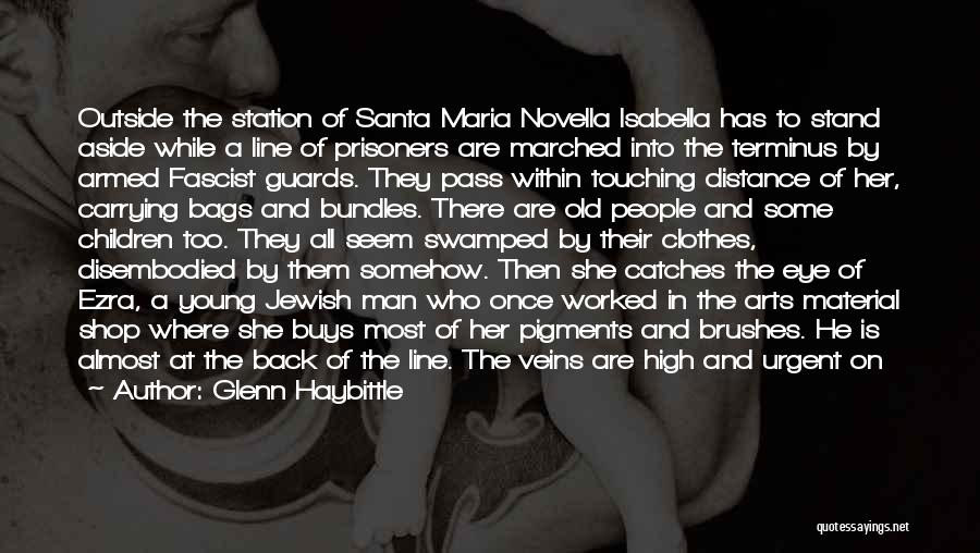 Glenn Haybittle Quotes: Outside The Station Of Santa Maria Novella Isabella Has To Stand Aside While A Line Of Prisoners Are Marched Into