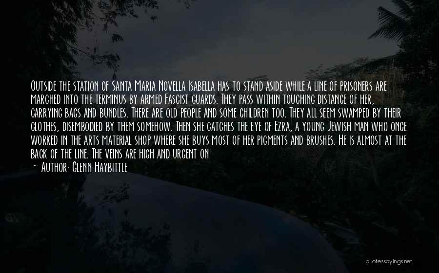 Glenn Haybittle Quotes: Outside The Station Of Santa Maria Novella Isabella Has To Stand Aside While A Line Of Prisoners Are Marched Into
