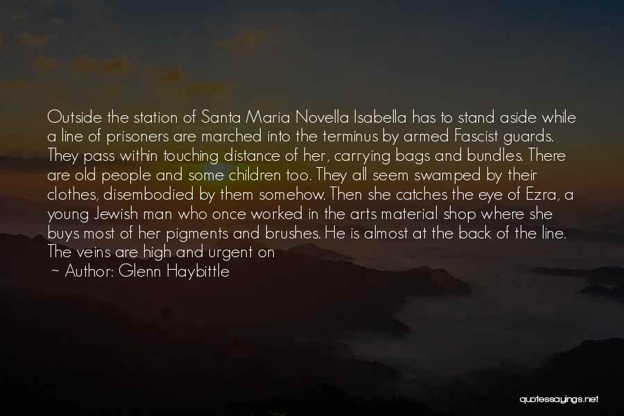 Glenn Haybittle Quotes: Outside The Station Of Santa Maria Novella Isabella Has To Stand Aside While A Line Of Prisoners Are Marched Into