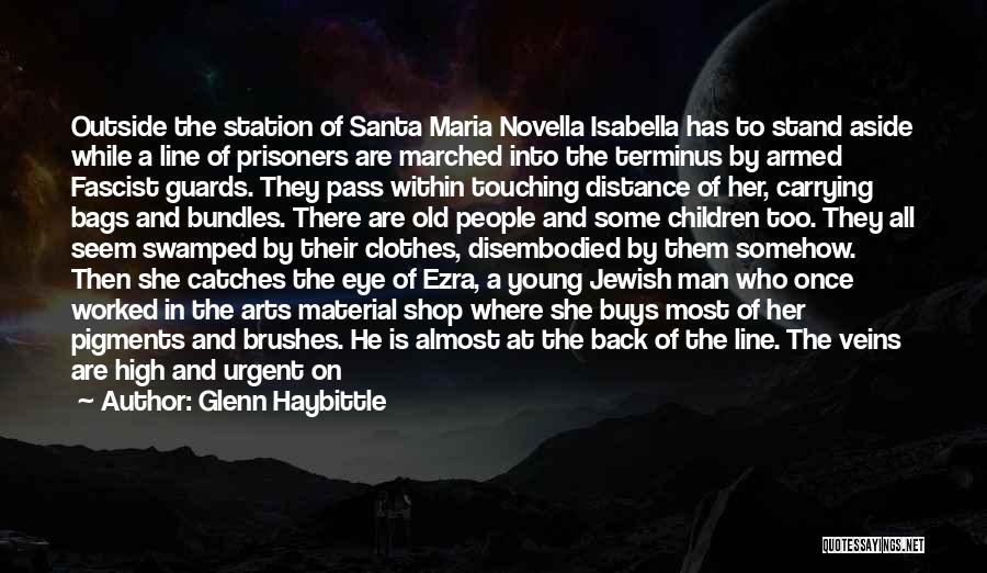 Glenn Haybittle Quotes: Outside The Station Of Santa Maria Novella Isabella Has To Stand Aside While A Line Of Prisoners Are Marched Into