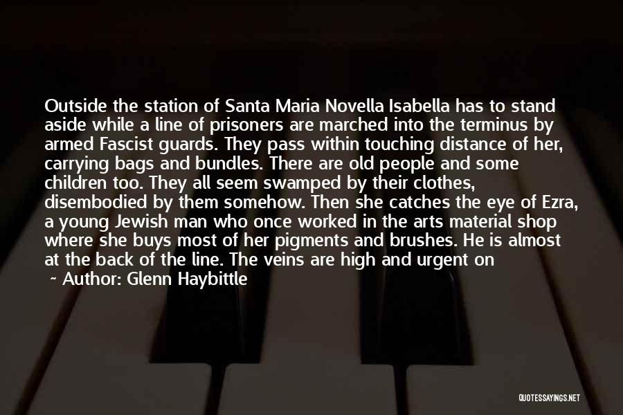 Glenn Haybittle Quotes: Outside The Station Of Santa Maria Novella Isabella Has To Stand Aside While A Line Of Prisoners Are Marched Into