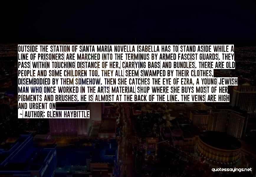 Glenn Haybittle Quotes: Outside The Station Of Santa Maria Novella Isabella Has To Stand Aside While A Line Of Prisoners Are Marched Into