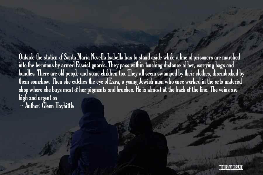 Glenn Haybittle Quotes: Outside The Station Of Santa Maria Novella Isabella Has To Stand Aside While A Line Of Prisoners Are Marched Into