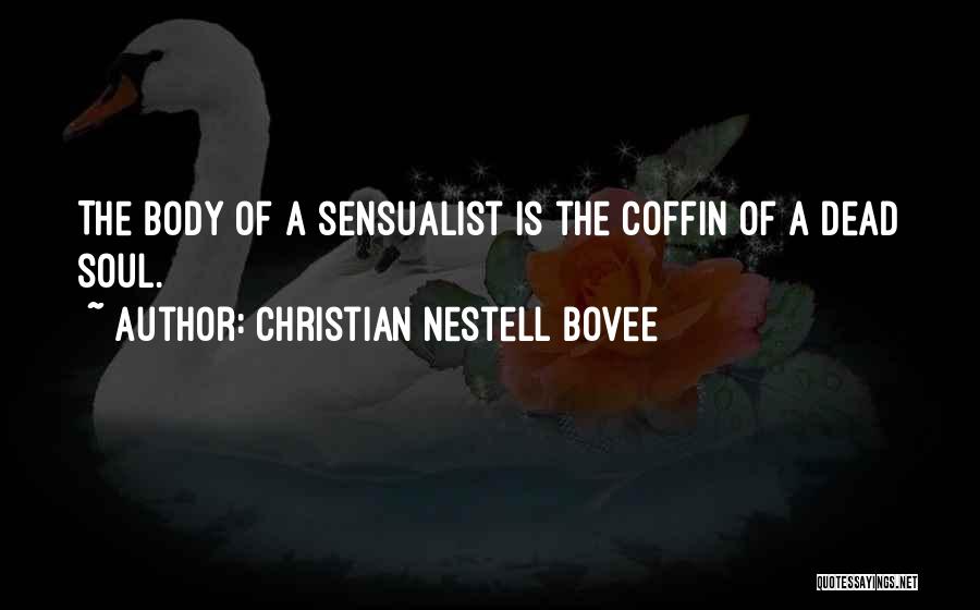 Christian Nestell Bovee Quotes: The Body Of A Sensualist Is The Coffin Of A Dead Soul.