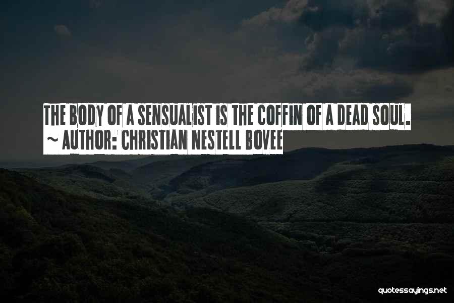 Christian Nestell Bovee Quotes: The Body Of A Sensualist Is The Coffin Of A Dead Soul.