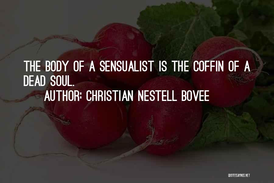 Christian Nestell Bovee Quotes: The Body Of A Sensualist Is The Coffin Of A Dead Soul.