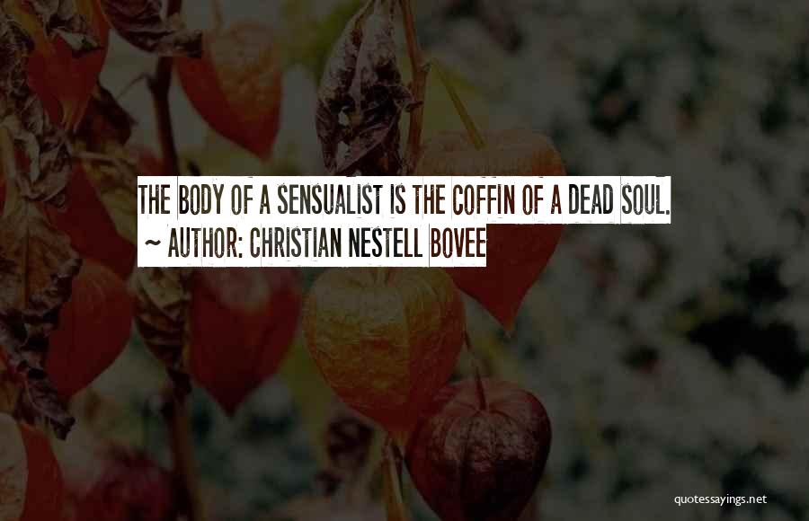 Christian Nestell Bovee Quotes: The Body Of A Sensualist Is The Coffin Of A Dead Soul.