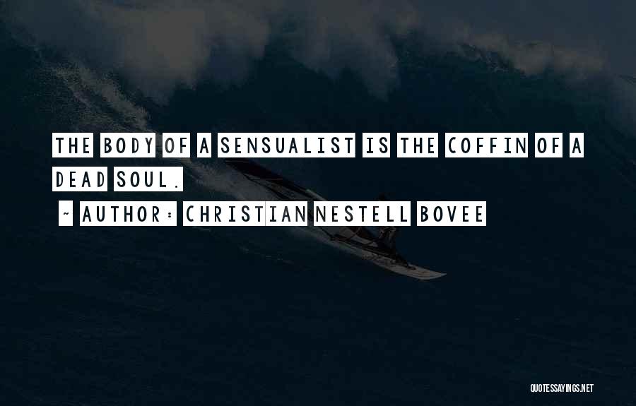 Christian Nestell Bovee Quotes: The Body Of A Sensualist Is The Coffin Of A Dead Soul.