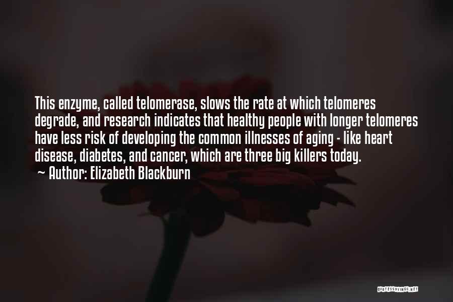 Elizabeth Blackburn Quotes: This Enzyme, Called Telomerase, Slows The Rate At Which Telomeres Degrade, And Research Indicates That Healthy People With Longer Telomeres