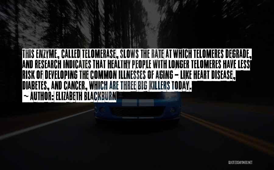 Elizabeth Blackburn Quotes: This Enzyme, Called Telomerase, Slows The Rate At Which Telomeres Degrade, And Research Indicates That Healthy People With Longer Telomeres