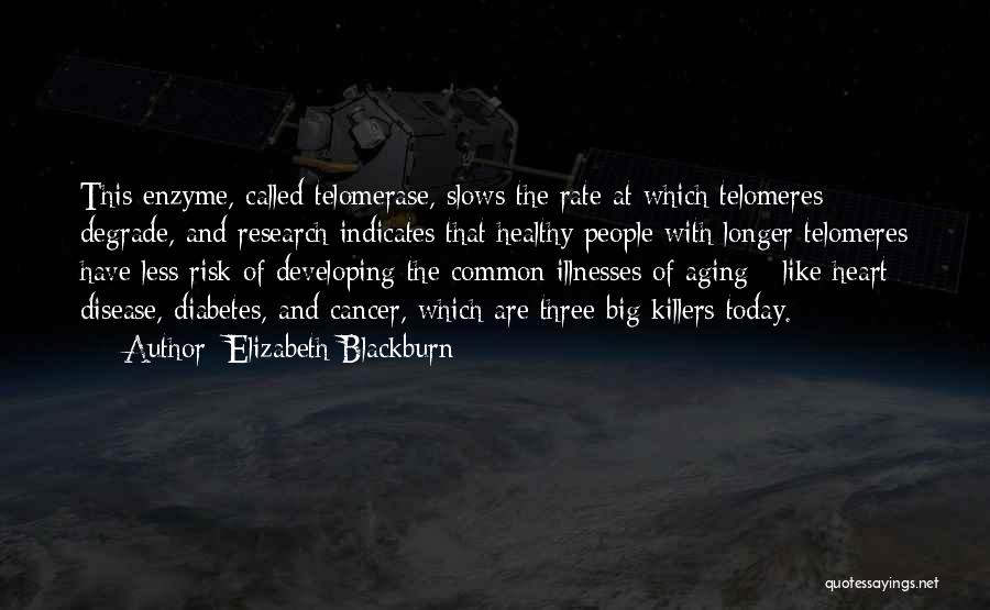 Elizabeth Blackburn Quotes: This Enzyme, Called Telomerase, Slows The Rate At Which Telomeres Degrade, And Research Indicates That Healthy People With Longer Telomeres