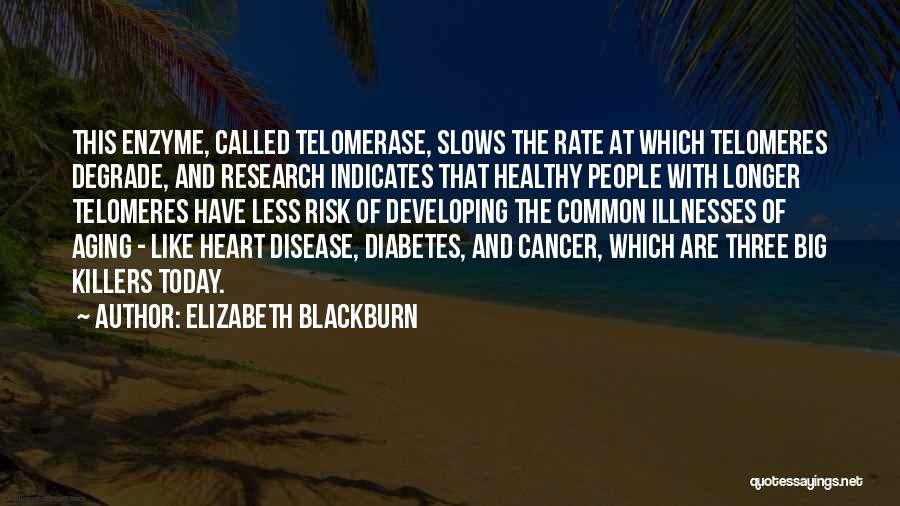 Elizabeth Blackburn Quotes: This Enzyme, Called Telomerase, Slows The Rate At Which Telomeres Degrade, And Research Indicates That Healthy People With Longer Telomeres