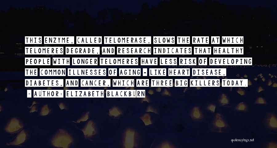 Elizabeth Blackburn Quotes: This Enzyme, Called Telomerase, Slows The Rate At Which Telomeres Degrade, And Research Indicates That Healthy People With Longer Telomeres