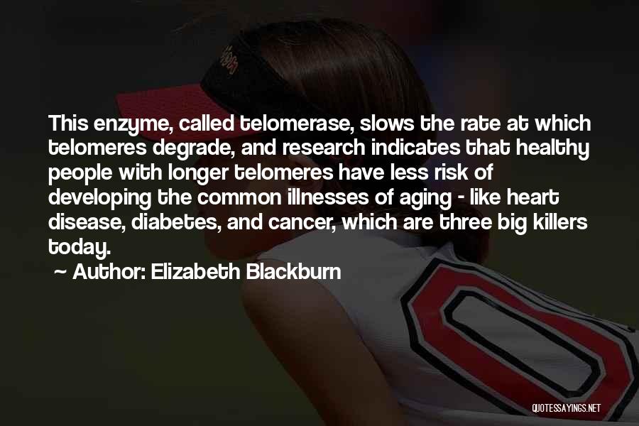 Elizabeth Blackburn Quotes: This Enzyme, Called Telomerase, Slows The Rate At Which Telomeres Degrade, And Research Indicates That Healthy People With Longer Telomeres