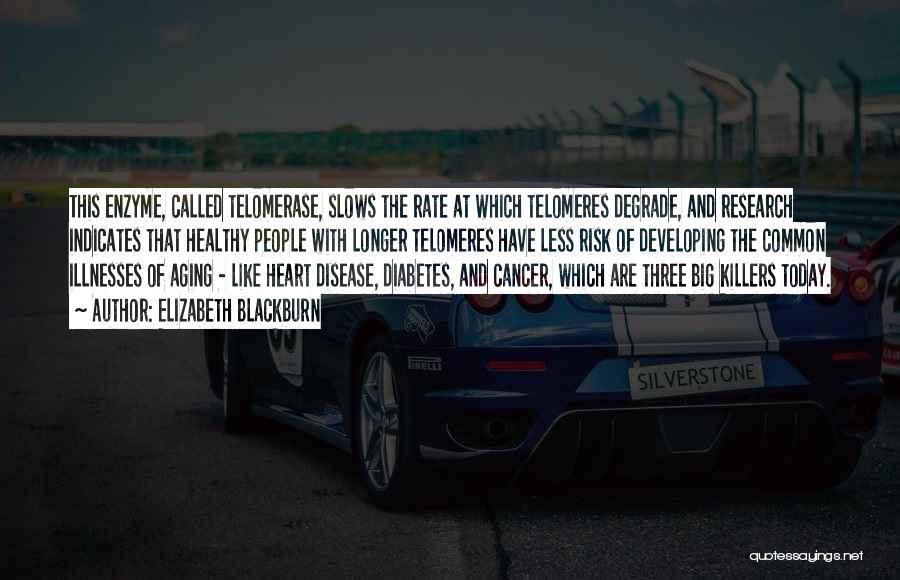 Elizabeth Blackburn Quotes: This Enzyme, Called Telomerase, Slows The Rate At Which Telomeres Degrade, And Research Indicates That Healthy People With Longer Telomeres