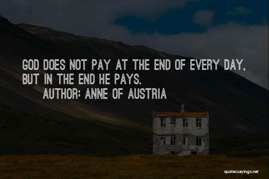 Anne Of Austria Quotes: God Does Not Pay At The End Of Every Day, But In The End He Pays.