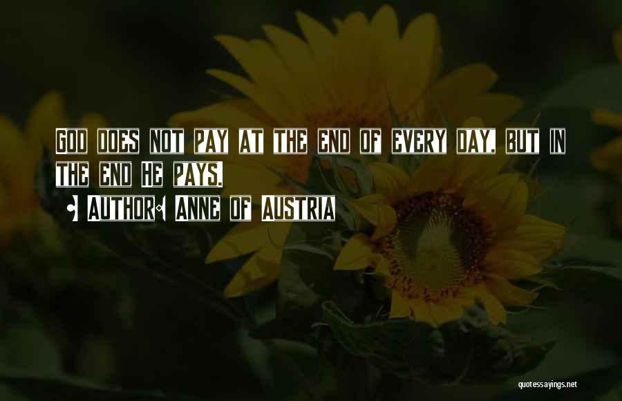 Anne Of Austria Quotes: God Does Not Pay At The End Of Every Day, But In The End He Pays.