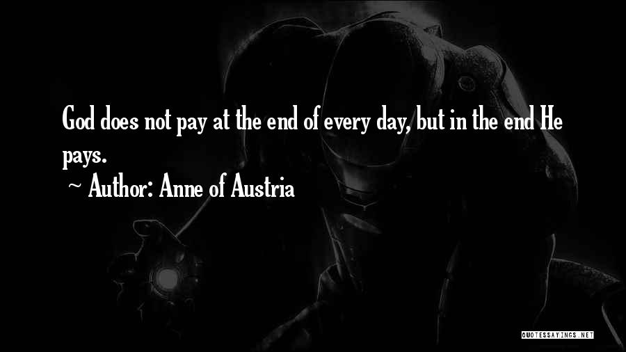 Anne Of Austria Quotes: God Does Not Pay At The End Of Every Day, But In The End He Pays.